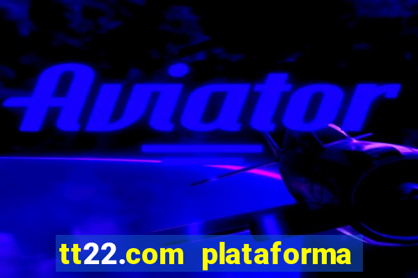 tt22.com plataforma de jogos